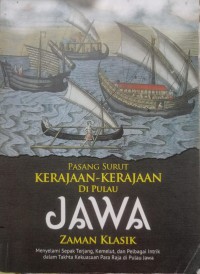 Pasang surut kerajaan-kerajaan di pulau jawa Zaman klasik : Menyelami sepak terjang,kemelut,dan pelbagai intrik dalam takhta kekuasaan para raja di pulau jawa