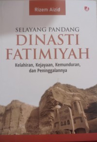 Selayang pandang  Dinasti Fatimiyah: Kelahiran, Kejayaan, Kemunduran, dan Peninggalannya