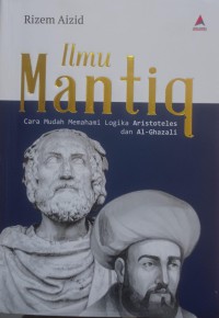 Ilmu Mantiq: Cara Mudah Memahami Logika Aristoteles dan AL-Ghazali