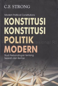 Konstitusi-konstitusi politik modern = modern political konstitutions : studi perbandingan tentang sejarah dan bentuk