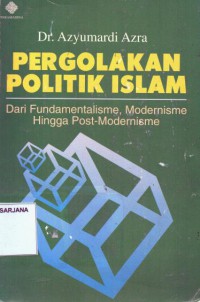 Pergolakan Politik Islam: dari Fundamentalisme, Modernisme Hingga Post-Modernisme