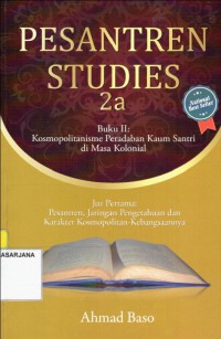Pesantren Studies 2a Kosmopolitanisme Peradaban Kaum Santri di Masa Kolonial, Buku II