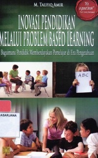 Inovasi Pendidikan Melalui Problem Based Learning: Bagaimana Pendidik Memberdayakan Pemelajar di Era Pengetahuan