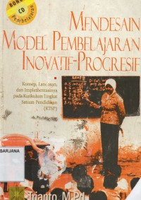 Mendesain Model Pembelajaran Inovatif Progresif: Konsep, Landasan, dan Implementasi pada Kurikulum Tingkat Satuan Pendidikan (KTSP)