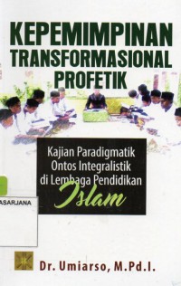 Kepemimpinan Transfoemasional Profetik: Kajian Paradigmatik Ontos Integralistik di Lembaga Pendidikan Islam