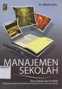 Manajemen Sekolah: Teori Dsar dan Praktik, Dilengkapi dengan Contoh Rencana Strategis dan Rencana Operasional