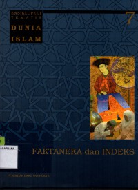 Ensiklopedi Tematis Dunia Islam jilid 7: Faktaneka dan Indeks