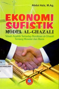 Ekonomi Sufistik Model Al-Ghazali Telah Analitik Terhadap Pemikiran al-Ghazali Tentang Moneter dan Bisnis