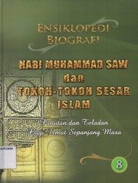 Ensiklopedi Biografi Nabi Muhammad Saw dan Tokoh - Tokoh Besar Islam Jilid 8: Panutan dan Teladan bagi Umat Sepanjang Masa