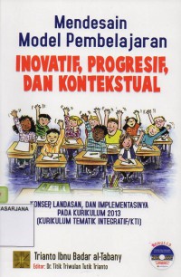 Mendesain Model Pembelajaran Inovatif, Progresif, dan Kontekstual: Konsep, Landasan, dan Implementasinya pada Kurikulum 2013 (Kurikulum Tematik Integratif/KTI)