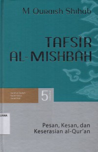Tafsir Al-Misbah Volume 5: Pesan, Kesan dan Keserasian Al-Qur'an (Surah At-Taubah, Surah Yunus, Surah Hud)