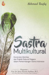 Sastra multikultural : konstruksi identitas dan praktik diskursif negara dalam perkembangan Sastra Indonesia