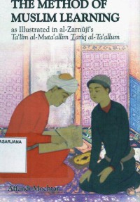 The Method Of Muslim Learning as Illustrated in al- Zarnuji's Ta'lim al- Muta'alim Tariq al- Ta'allum
