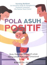 Pola asuh positif : buku pedoman interaktif untuk menguatkan hubungan emosional