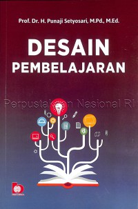 Desain pembelajaran / Prof. Dr. H. Punaji Setyosari, M.Pd., M.Ed. ; editor, Bunga Sari Fatmawati
