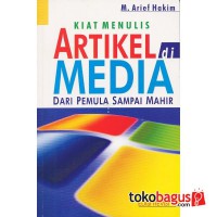 Kiat menulis artikel di media : dari pemula sampai mahir / M. Arief Hakim