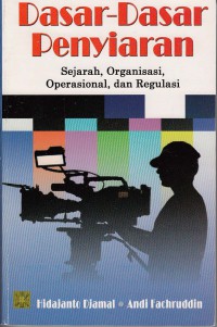 Dasar-dasar penyiaran : sejarah, organisasi, operasional, dan regulasi / Hidajanto Djamal, Andi fachruddin