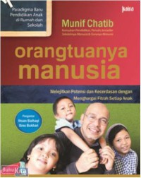 Orangtuanya manusia : melejitkan potensi dan kecerdasan dengan menghargai fitrah setiap anak