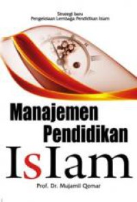 Manajemen pendidikan Islam : strategi baru pengelolaan lembaga pendidikan islam / Mujamil Qomar; editor, Khairi Rumantati, Achmad Tayudin