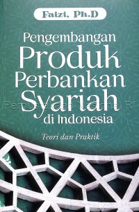 Pengembangan Produk Perbankan Syariah di Indonesia : Teori dan Praktik