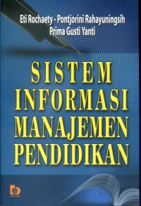 Sistem informasi manajemen pendidikan : Eti Rochaety, Pontjorini Rahayuningsih, Primagusti Yanti