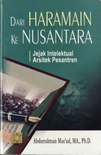 Dari Haramain ke Nusantara : Jejak Intelektual Arsitek pesantren / Abdurahman Masud