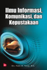 Ilmu informasi, komunikasi dan kepustakaan : Pawit M.Yusuf