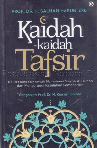 Kaidah-kaidah tafsir : bekal mendasar untuk memahami makna Al-Qur'an dan mengurangi kesalahan pemahaman / Prof. Dr. H. Salman Harun