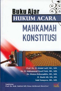 Buku ajar hukum acara Mahkamah Konstitusi / H. Abdul Latif ... [et al.]