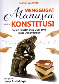 Menggugat Manusia dalam Konstitusi : Kajian Filsafat Atas UUD 1945 Pasca-Amandemen / Daniel Zuchron