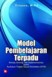 Model pembelajaran terpadu : konsep, strategi, dan implementasinya dalam kurikulum tingkat satuan pendidikan (KTSP) / Trianto