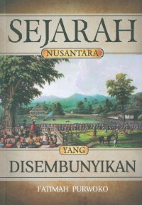 Sejarah nusantara yang disembunyikan / Fatimah Purwoko ; penyunting, Alfi Arifian