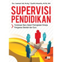 Supervisi pendidikan : terobosan baru dalam peningkatan kinerja pengawas sekolah dan guru