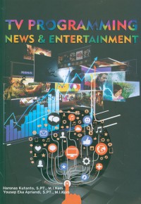 TV Programming : News & Entertainment / Haronas Kutanto, S.PT., M.I.Kom., Yousep Eka Apriandi, S.PT., M.I.Kom.