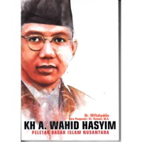 KH A. Wahid Hasyim : peletak Dasar Islam Nusantara