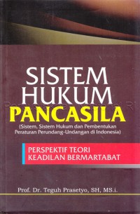 Sistem hukum Pancasila : (sistem, sistem hukum dan pembentukan peraturan perundang-undangan di Indonesia) : perspektif teori keadilan bermartabat