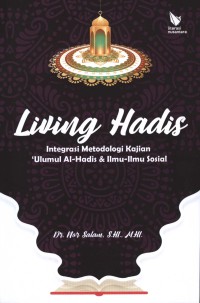 Living hadis : integrasi metodologi kajian âUlumul al-Hadis & Ilmu-ilmu sosial