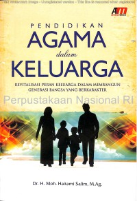 Pendidikan agama dalam keluarga : revitalisasi peran keluarga dalam membangun generasi bangsa yang berkarakter