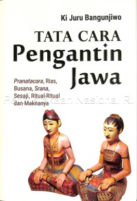 Tata cara pengantin Jawa : pranatacara, rias, busana, srana, sesaji, ritual-ritual dan maknanya