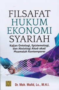 Filsafat hukum ekonomi syariah : kajian ontologi, epistemologi, dan aksiologi akad-akad muamalah kontemporer