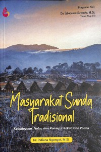 Masyarakat Sunda tradisional : kebudayaan, nalar, dan konsepsi kekuasaan politik