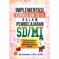 Implementasi Kurikulum 2013 dalam Pembelajaran SD/MI : Teori dan Aplikasi di Sekolah Dasar / Madrasah Ibtidaiyah (SD/MI)