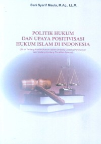 Politik Hukum Dan Upaya Positivisasi Hukum Islam Di Indonesia (Studi Tentang Konflik Hukum Dalam Undang-Undang Perkawinan
Dan Undang-Undang Peradilan Agama)
