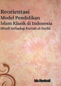 Reorientasi Model Pendidikan Islam Klasik Di Indonesia: Study Terhadap Kuttab Al-Fatih