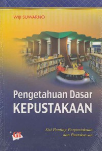 Pengetahuan dasar kepustakaan: sisi penting perpustakaan dan pustakawan