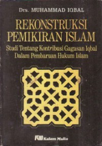 Rekontruksi pemikiran islam : studi tentang kontribusi tentang gagasan Iqbal dalam pembaruan hukum islam / Muhammad Iqbal