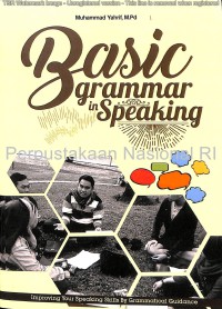 Basic Grammar in Speaking : Improving Your Speaking Skills by Grammatical Guidance / Muhammad Yahrif, M.Pd ; editor, Muta Ali Arauf