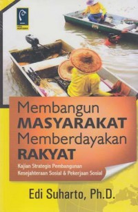 Membangun masyarakat memberdayakan rakyat : Kajian strategis pembangunan kesejahteraan sosial dan pekerjaan sosial / Edi suharto; editor, Aep Gunarsa