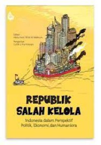 Republik Salah Kelola: Indonesia dalam Perspektif Politik, Ekonomi dan HUmaniora