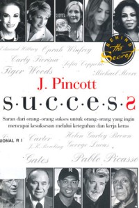 Success : saran dari orang-orang sukses untuk orang-orang yang ingin mencapai kesuksesan melalui keteguhan dan kerja keras